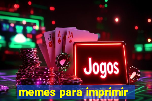 memes para imprimir